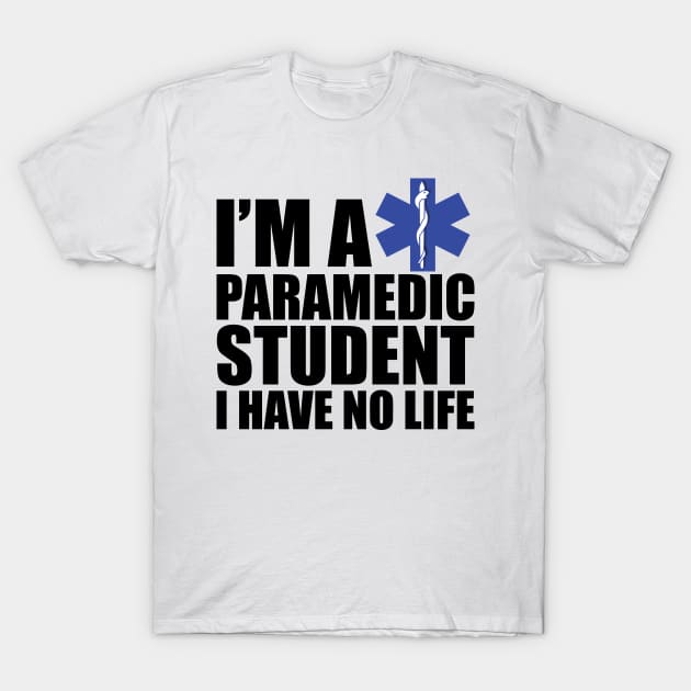 Paramedic Student  I have no life T-Shirt by KC Happy Shop